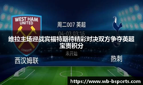 维拉主场迎战宾福特期待精彩对决双方争夺英超宝贵积分