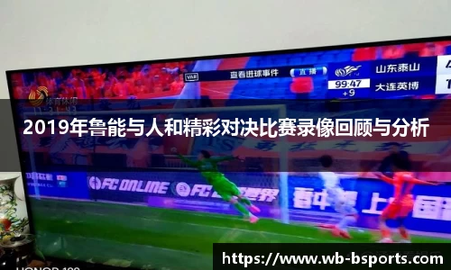 2019年鲁能与人和精彩对决比赛录像回顾与分析
