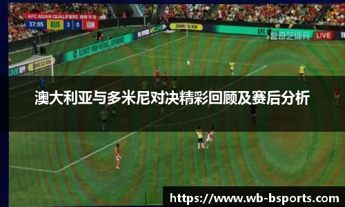 澳大利亚与多米尼对决精彩回顾及赛后分析