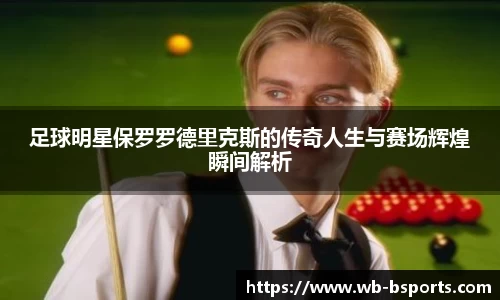 足球明星保罗罗德里克斯的传奇人生与赛场辉煌瞬间解析